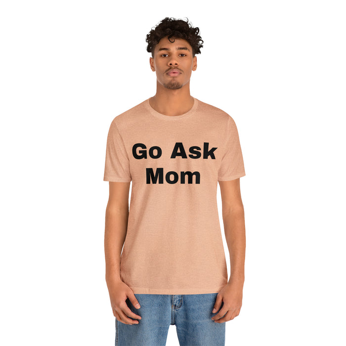 Go Ask Mom T-Shirt, Funny Dad Tee Shirt, Fathers Day, Christmas, Birthday, Epic Father Gift, New Parent Gift, Dad Baby Shower Gift