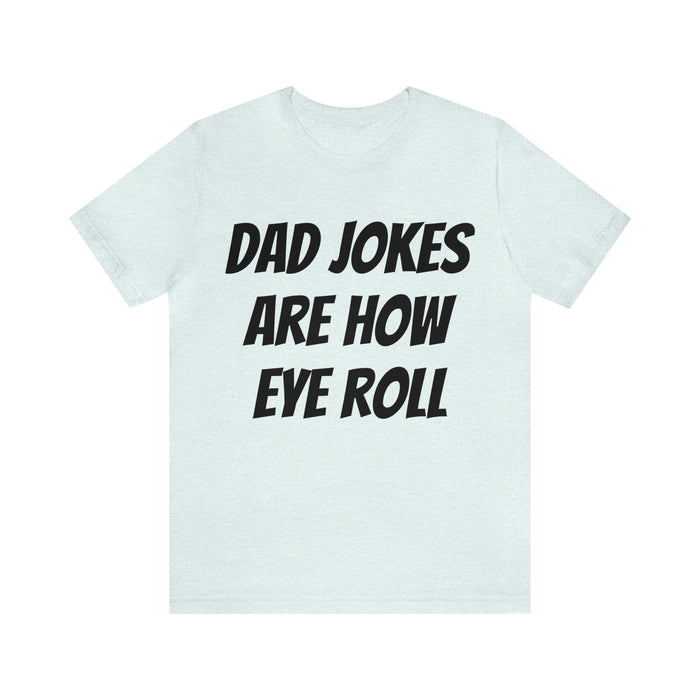 Dad Jokes Tee Shirt, Dad Jokes are How Eye Roll, Funny Gift for Dad, Christmas, Birthday, Fathers Day