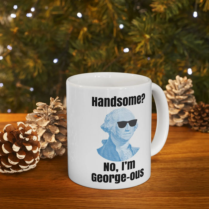 Funny George Washington Coffee Mug – “Handsome? No I’m George-ous” – History Teacher Gift, Founding Father Mug, Patriotic 4th of July Coffee Cup