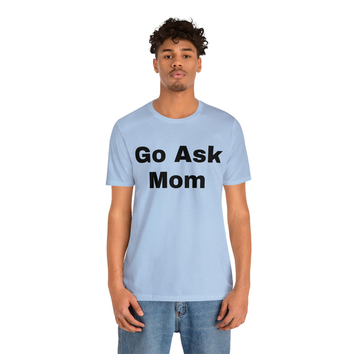 Go Ask Mom T-Shirt, Funny Dad Tee Shirt, Fathers Day, Christmas, Birthday, Epic Father Gift, New Parent Gift, Dad Baby Shower Gift