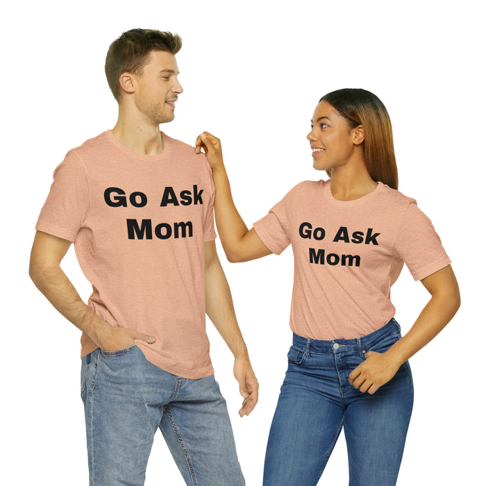 Go Ask Mom T-Shirt, Funny Dad Tee Shirt, Fathers Day, Christmas, Birthday, Epic Father Gift, New Parent Gift, Dad Baby Shower Gift