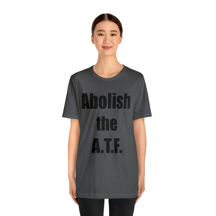 Abolish The A.T.F. Tee Shirt, Gift for Republicans, Liberty Movement Shirt, Libertarian Shirt, Gift for Conservatives