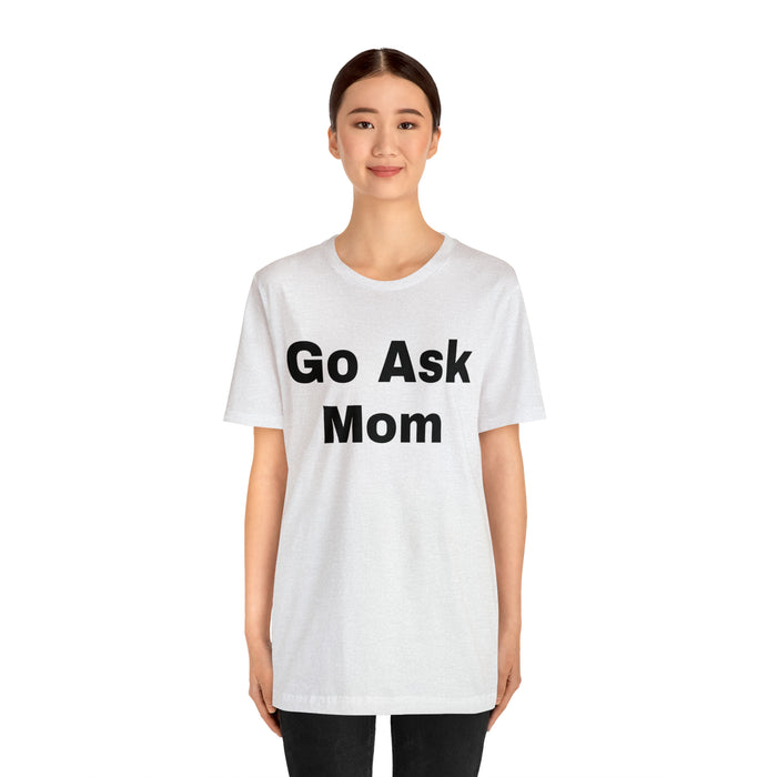 Go Ask Mom T-Shirt, Funny Dad Tee Shirt, Fathers Day, Christmas, Birthday, Epic Father Gift, New Parent Gift, Dad Baby Shower Gift