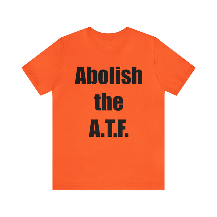 Abolish The A.T.F. Tee Shirt, Gift for Republicans, Liberty Movement Shirt, Libertarian Shirt, Gift for Conservatives