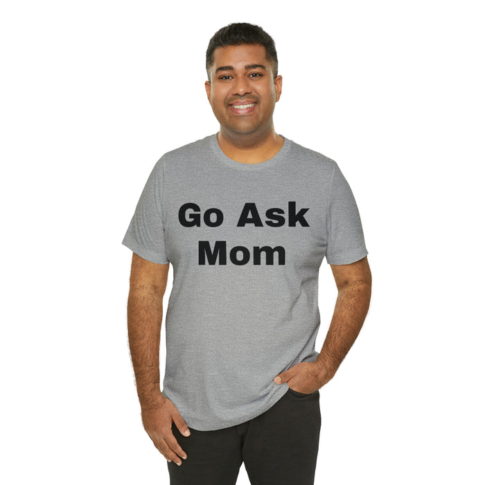 Go Ask Mom T-Shirt, Funny Dad Tee Shirt, Fathers Day, Christmas, Birthday, Epic Father Gift, New Parent Gift, Dad Baby Shower Gift