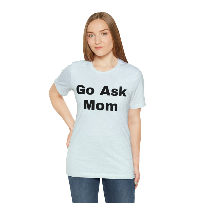 Go Ask Mom T-Shirt, Funny Dad Tee Shirt, Fathers Day, Christmas, Birthday, Epic Father Gift, New Parent Gift, Dad Baby Shower Gift