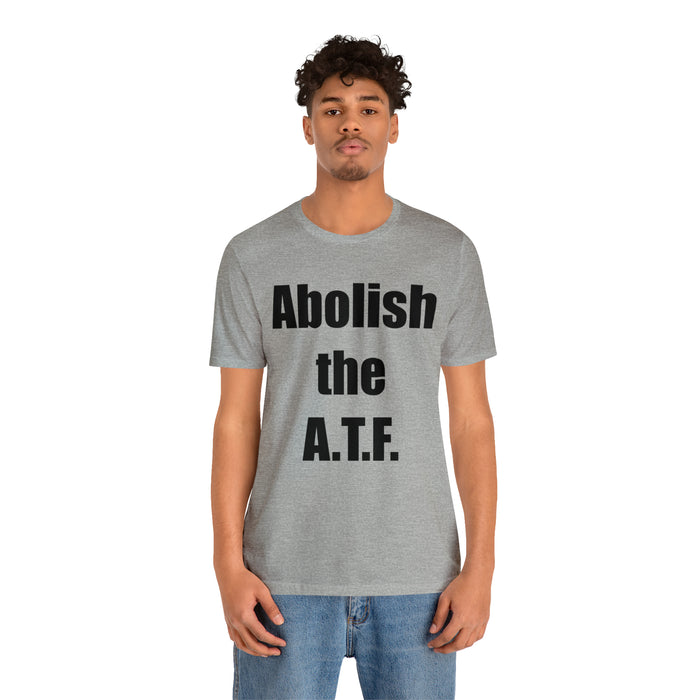 Abolish The A.T.F. Tee Shirt, Gift for Republicans, Liberty Movement Shirt, Libertarian Shirt, Gift for Conservatives