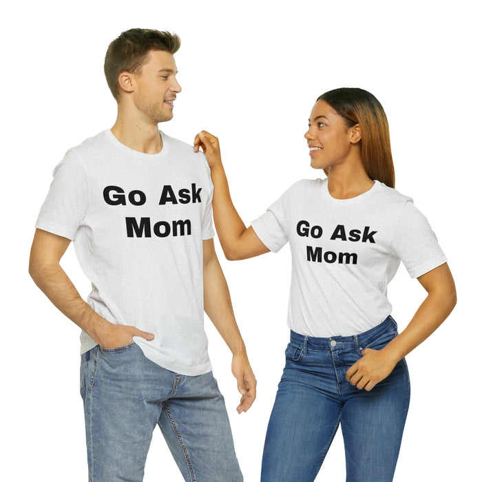 Go Ask Mom T-Shirt, Funny Dad Tee Shirt, Fathers Day, Christmas, Birthday, Epic Father Gift, New Parent Gift, Dad Baby Shower Gift