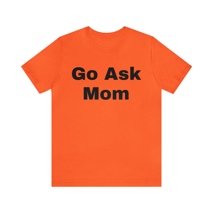 Go Ask Mom T-Shirt, Funny Dad Tee Shirt, Fathers Day, Christmas, Birthday, Epic Father Gift, New Parent Gift, Dad Baby Shower Gift