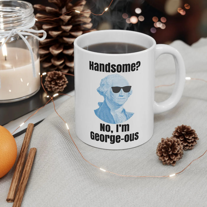 Funny George Washington Coffee Mug – “Handsome? No I’m George-ous” – History Teacher Gift, Founding Father Mug, Patriotic 4th of July Coffee Cup