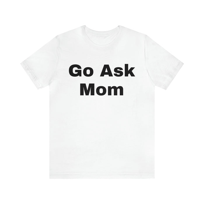 Go Ask Mom T-Shirt, Funny Dad Tee Shirt, Fathers Day, Christmas, Birthday, Epic Father Gift, New Parent Gift, Dad Baby Shower Gift