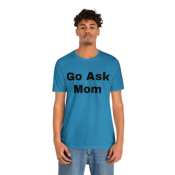 Go Ask Mom T-Shirt, Funny Dad Tee Shirt, Fathers Day, Christmas, Birthday, Epic Father Gift, New Parent Gift, Dad Baby Shower Gift