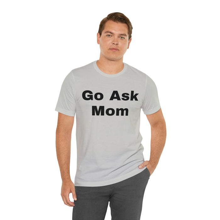 Go Ask Mom T-Shirt, Funny Dad Tee Shirt, Fathers Day, Christmas, Birthday, Epic Father Gift, New Parent Gift, Dad Baby Shower Gift