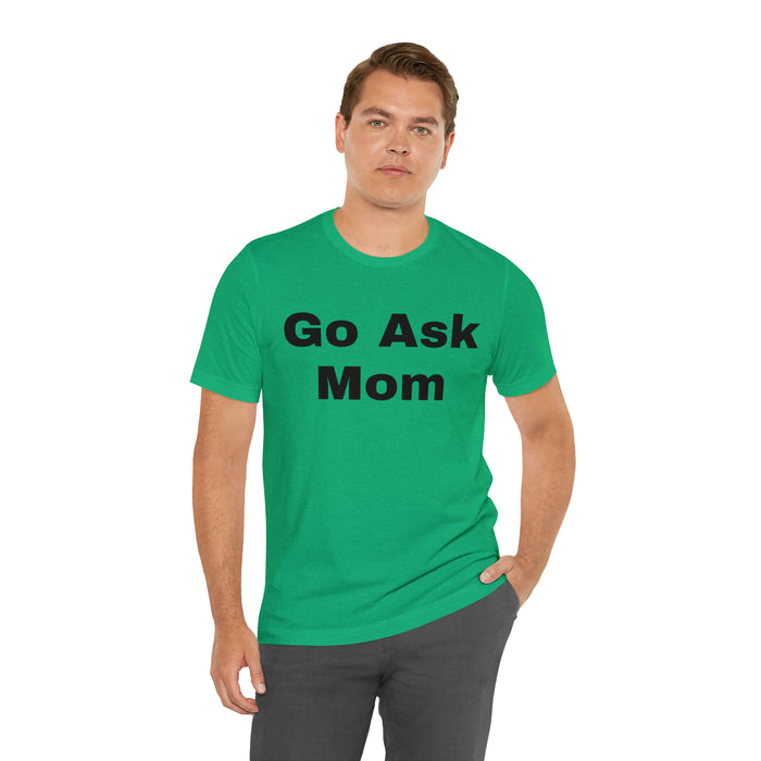 Go Ask Mom T-Shirt, Funny Dad Tee Shirt, Fathers Day, Christmas, Birthday, Epic Father Gift, New Parent Gift, Dad Baby Shower Gift