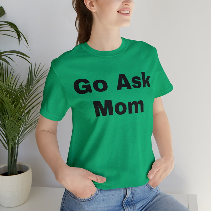 Go Ask Mom T-Shirt, Funny Dad Tee Shirt, Fathers Day, Christmas, Birthday, Epic Father Gift, New Parent Gift, Dad Baby Shower Gift