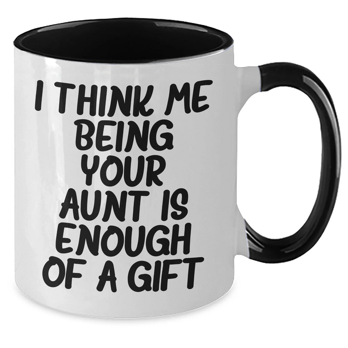 Funny Aunt Gifts - I Think Me Being Your Aunt Is Enough Of A Gift, Two Tone Coffee Mug for Aunt, Gifts from Men, Gifts for Aunt on Mother's Day - Additional