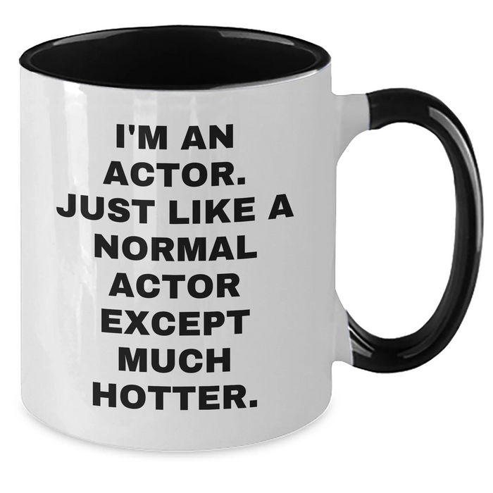 Funny Actor Gifts - I'm An Actor. Just Like A Normal Actor Except Much Hotter. Two Tone Coffee Mug, Graduation Unique Gifts from Friends to Actor, Actor Men Gifts - Additional