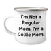 Funny Collie Dog Gifts from Mom - I'm Not A Regular Mom. I'm A Collie Mom. - Unique Father's Day Unique Gifts for Men and Friends, Collie Dog Lovers Camping Mug - Image 1