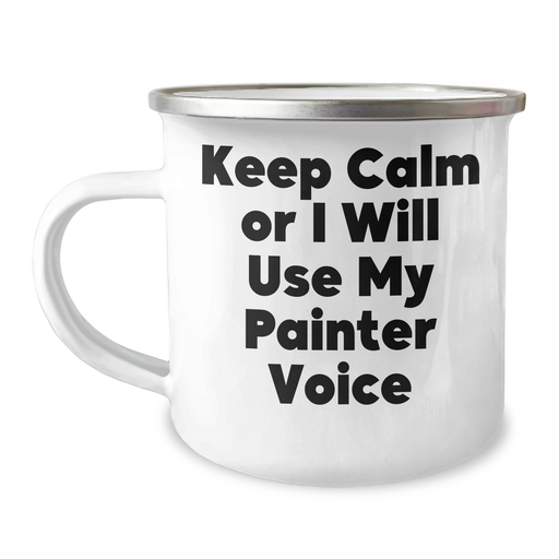Painter's Funny Gift, Gifts from Men, Unique Camping Mug for Mother's Day, 'Keep Calm Or I Will Use My Painter Voice', 12 oz Stainless Steel with Enamel Finish - Image 1