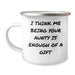 Funny Aunty Gifts for Men, Women, Friends - I Think Me Being Your Aunty Is Enough Of A Gift - 12 oz Camping Mug, Stainless Steel with Enamel Finish, Gifts from Family - Image 1