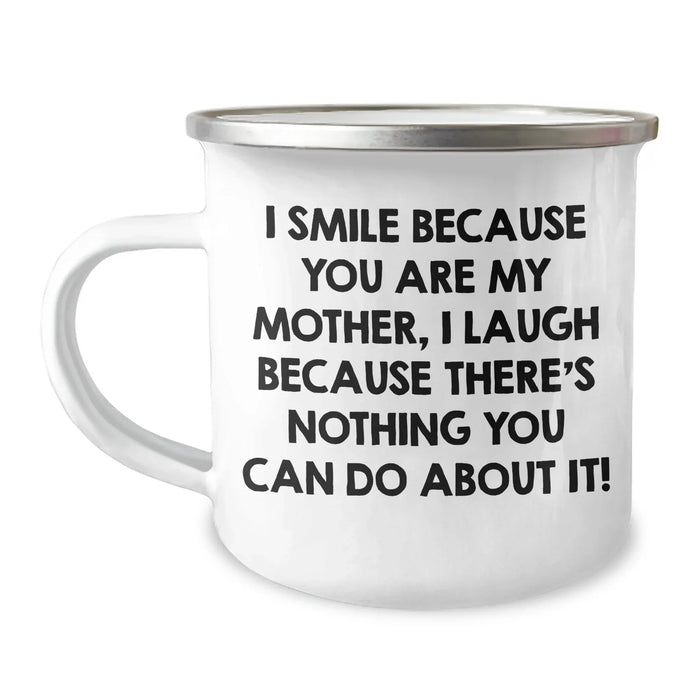 Funny Mother's Day Unique Gift, Gifts from Mom, Camping Mug - I Smile Because You Are My Mother, I Laugh Because There's Nothing You Can Do About It! - Image 1