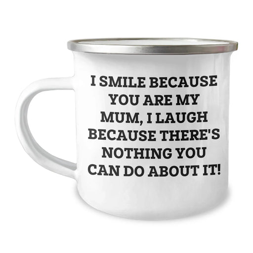 Funny Mum Gifts, I Smile Because You Are My Mum, I Laugh Because There's Nothing You Can Do About It!, Gifts from Family, Camping Mug for Mum on Father's Day - Image 1