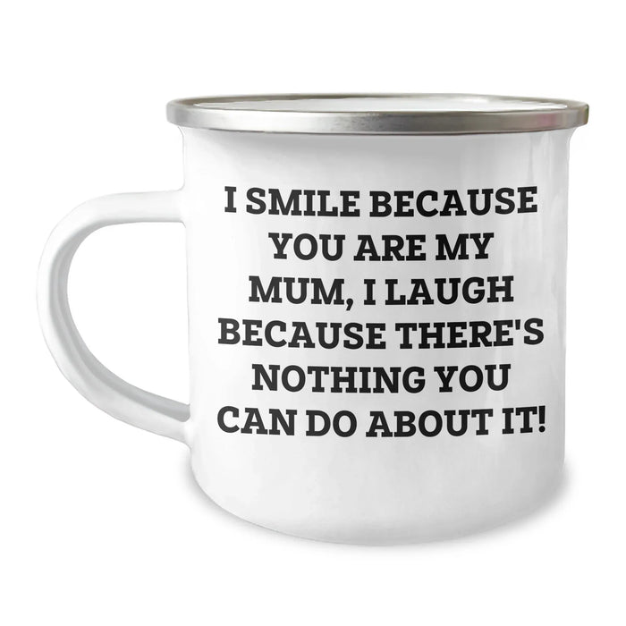 Funny Mum Gifts, I Smile Because You Are My Mum, I Laugh Because There's Nothing You Can Do About It!, Gifts from Family, Camping Mug for Mum on Father's Day - Image 1