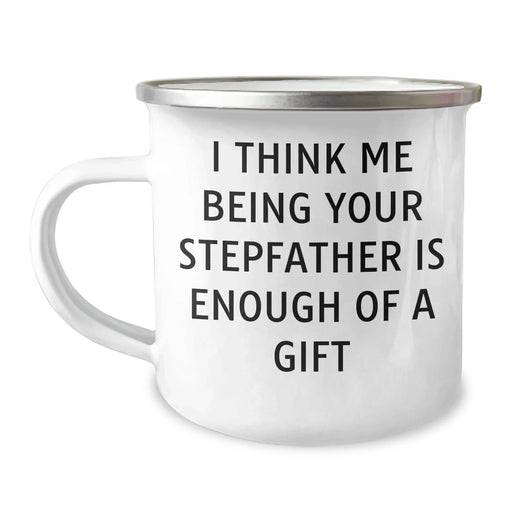 Funny Stepfather Gifts from Men to Stepfather, I Think Me Being Your Stepfather Is Enough Of A Gift Camping Mug for Graduation, 12 oz Stainless Steel with Enamel Finish - Image 1