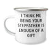 Funny Stepfather Gifts from Men to Stepfather, I Think Me Being Your Stepfather Is Enough Of A Gift Camping Mug for Graduation, 12 oz Stainless Steel with Enamel Finish - Image 1