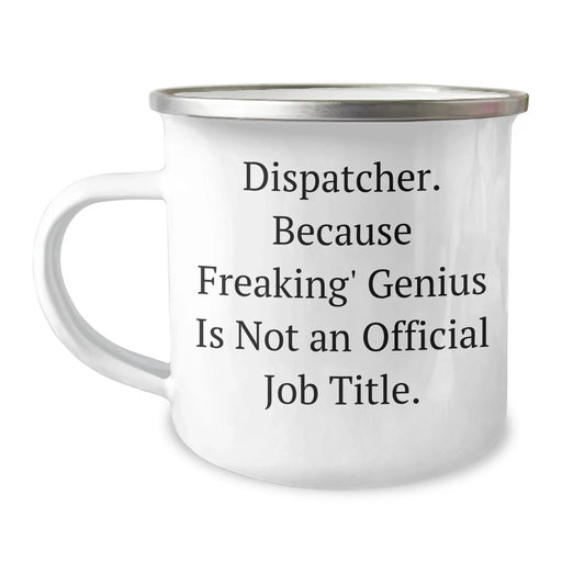 Dispatcher's Funny Camping Mug Gifts from Friends, Perfect for Father's Day - 'Because Freaking' genius Is Not An Official Job Title.' - Image 1