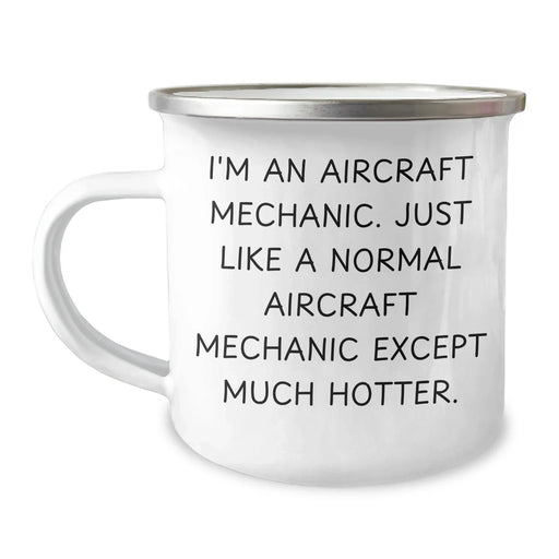 Funny Aircraft Mechanic Gifts from Men to Friends - I'm An Aircraft Mechanic. Just Like A Normal Aircraft Mechanic Except Much Hotter. Camping Mug for Father's Day - Image 1