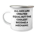 Funny Mechanic Gifts for Mom's Special Day - 'All Men Are Created Equal But The Coolest Become A Mechanic' Quote Camping Mug for Men - Gifts from Friends and Family - Image 1