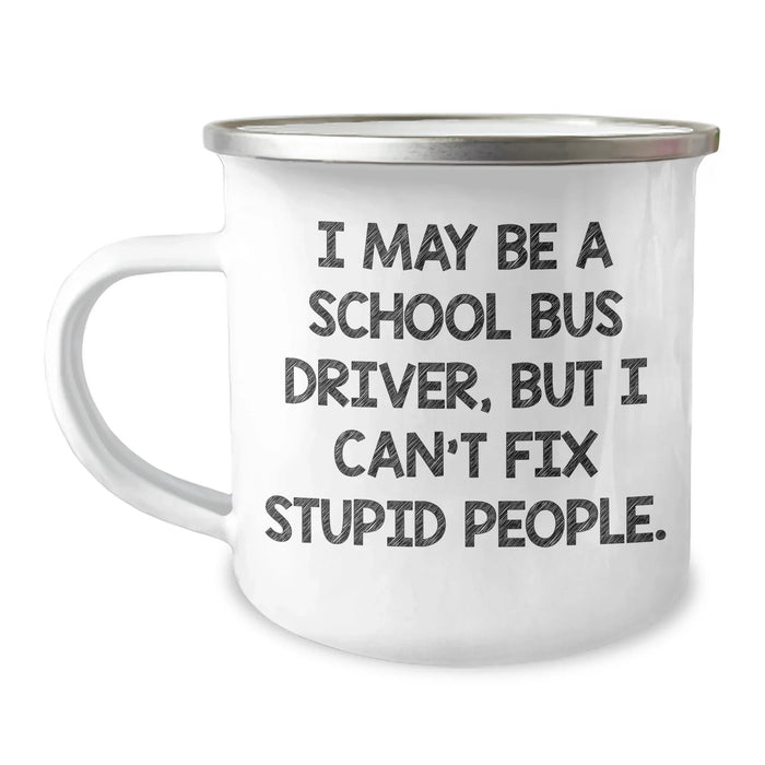 Funny School Bus Driver Gifts from Friends - Camping Mug for Men - I May Be A School Bus Driver, But I Can't Fix Stupid People. Inspirational Graduation Unique Gifts - Image 1