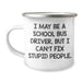 Funny School Bus Driver Gifts from Friends - Camping Mug for Men - I May Be A School Bus Driver, But I Can't Fix Stupid People. Inspirational Graduation Unique Gifts - Image 1