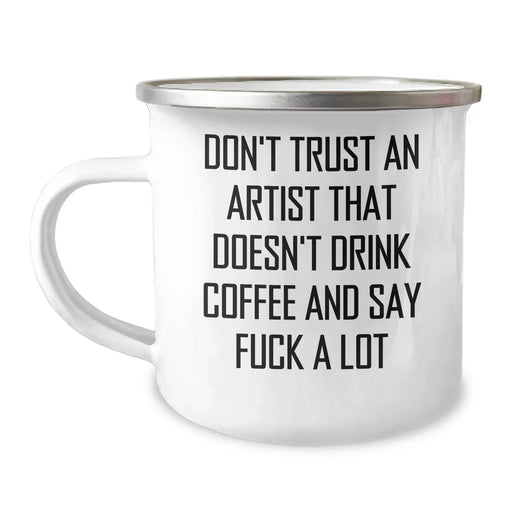 Funny Artist Gifts, 'Don't Trust An Artist That Doesn't Drink Coffee And Say F--k A Lot' Camping Mug for Graduation, Gifts from Friends to Family - Artist Mug - Image 1
