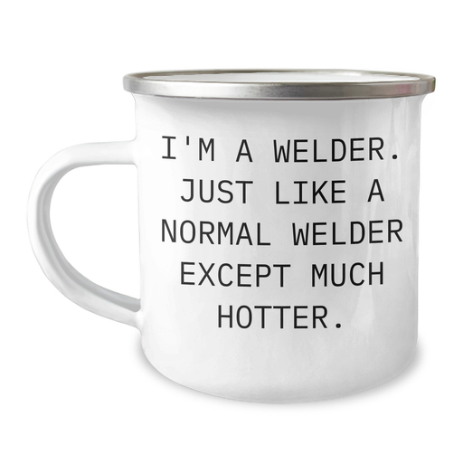Welder Camping Mug Funny Quote Gifts from Men to Welder Friends on Mother's Day - 'I'm A Welder. Just Like A Normal Welder Except Much Hotter.' - Image 1