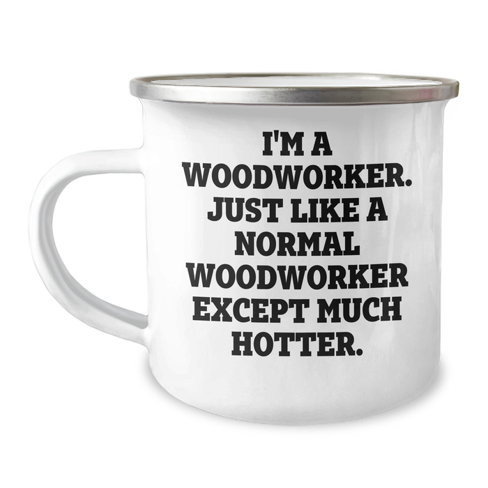 Woodworker Gifts from Friends to Family - Funny Camping Mug for Graduation, 'I'm A Woodworker. Just Like A Normal Woodworker Except Much Hotter.' - Image 1