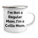 Funny Collie Dog Gifts from Mom - I'm Not A Regular Mom. I'm A Collie Mom. - Unique Father's Day Unique Gifts for Men and Friends, Collie Dog Lovers Camping Mug - Image 2
