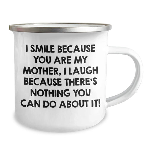 Funny Mother's Day Unique Gift, Gifts from Mom, Camping Mug - I Smile Because You Are My Mother, I Laugh Because There's Nothing You Can Do About It! - Image 2