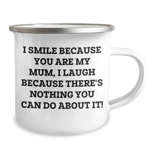 Funny Mum Gifts, I Smile Because You Are My Mum, I Laugh Because There's Nothing You Can Do About It!, Gifts from Family, Camping Mug for Mum on Father's Day - Image 2