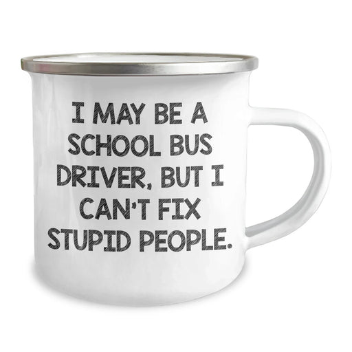 Funny School Bus Driver Gifts from Friends - Camping Mug for Men - I May Be A School Bus Driver, But I Can't Fix Stupid People. Inspirational Graduation Unique Gifts - Image 2
