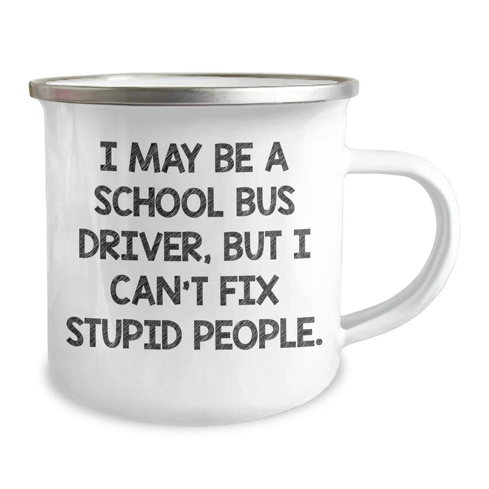 Funny School Bus Driver Gifts from Friends - Camping Mug for Men - I May Be A School Bus Driver, But I Can't Fix Stupid People. Inspirational Graduation Unique Gifts - Image 2