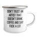 Funny Artist Gifts, 'Don't Trust An Artist That Doesn't Drink Coffee And Say F--k A Lot' Camping Mug for Graduation, Gifts from Friends to Family - Artist Mug - Image 2