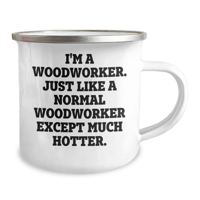 Woodworker Gifts from Friends to Family - Funny Camping Mug for Graduation, 'I'm A Woodworker. Just Like A Normal Woodworker Except Much Hotter.' - Image 2