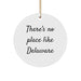 Delaware Circle Ornament, Funny Quote, Gifts from Friends, 'There's No Place Like Delaware', White, Circle Shaped, Christmas Unique Gifts - Image 1