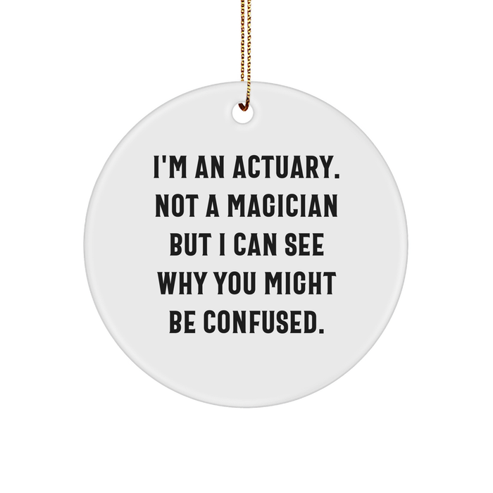 Actuary Gifts from Friends for Christmas - I'm An Actuary. Not A Magician But I Can See Why You Might Be Confused., Circle Ornament, Funny Quote - Image 1