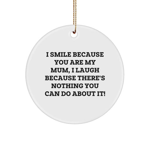 Funny Mum Gifts from Family - 'I Smile Because You Are My Mum, I Laugh Because There's Nothing You Can Do About It!' Circle Ornament for Christmas - Image 1