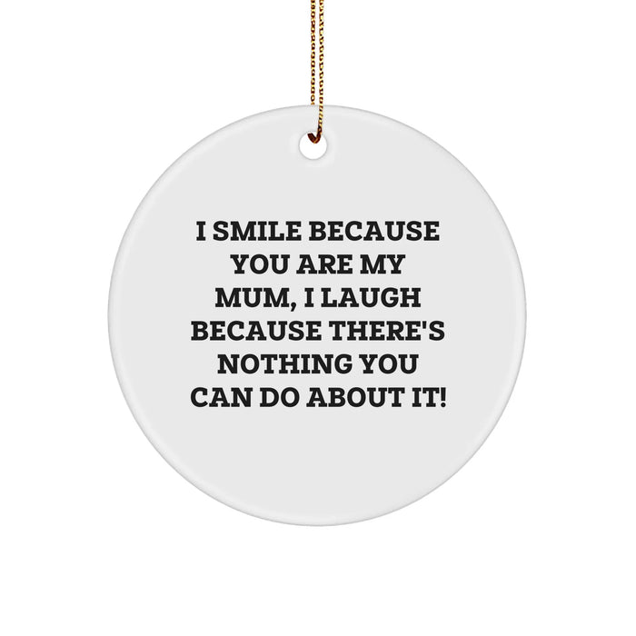 Funny Mum Gifts from Family - 'I Smile Because You Are My Mum, I Laugh Because There's Nothing You Can Do About It!' Circle Ornament for Christmas - Image 1