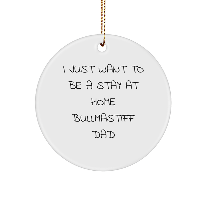'I Just Want To Be A Stay At Home Bullmastiff Dad' Gifts for Him, Funny Bullmastiff Dog Circle Ornament, Christmas Unique Gifts for Men from Family - Image 1