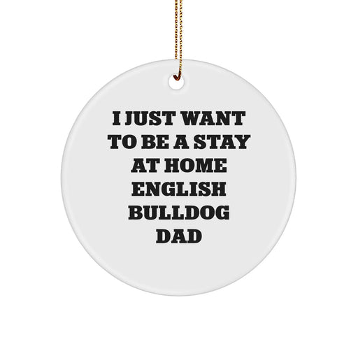English Bulldog Dad Christmas Unique Gifts from Friends for Men Circle Ornament, 'I Just Want To Be A Stay At Home English Bulldog Dad' Funny Quote - Image 1